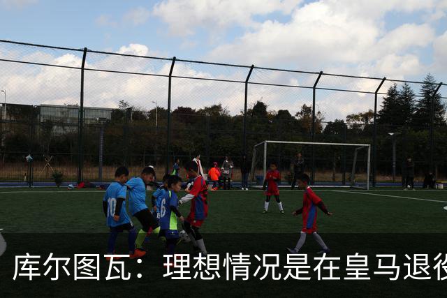 库尔图瓦：理想情况是在皇马退役 埃及队是一块难啃的骨头